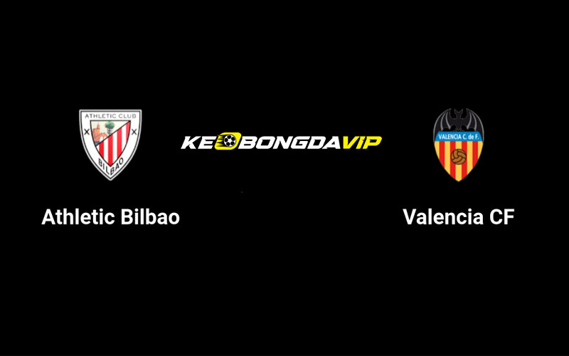 Cập nhật nhận định Atl Bilbao vs Valencia 02h30 ngày 29/08