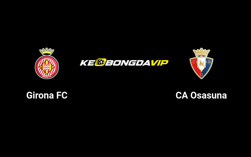 Cập nhật nhận định Girona vs Osasuna 00h00 ngày 30/08