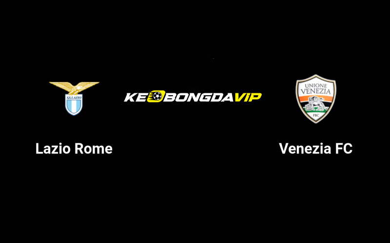 Cập nhật nhận định Lazio vs Venezia 01h45 ngày 19/08