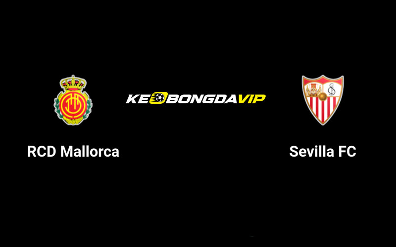 Cập nhật nhận định Mallorca vs Sevilla 00h00 ngày 28/08