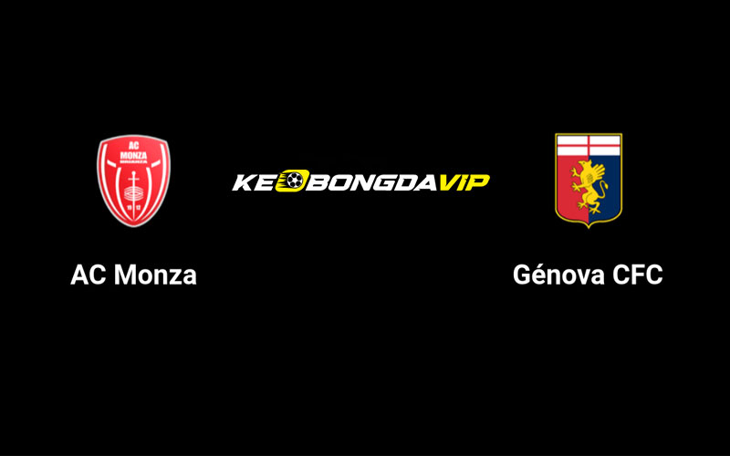 Cập nhật nhận định Monza vs Genoa 01h45 ngày 25/08