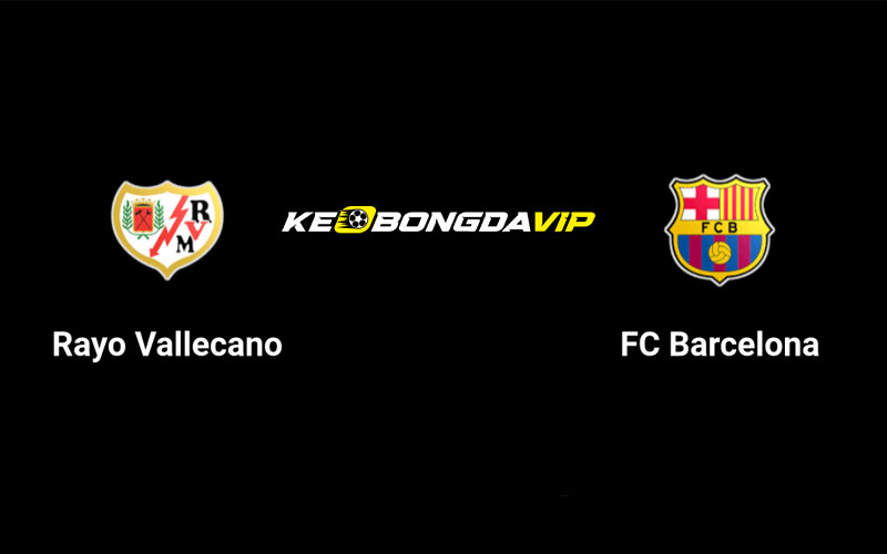 Cập nhật nhận định Rayo Vallecano vs Barcelona 02h30 ngày 28/08