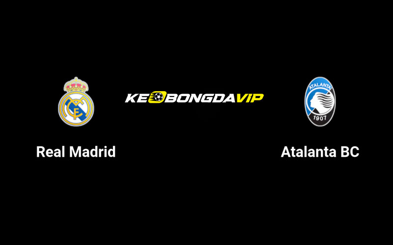 Cập nhật nhận định Real Madrid vs Atalanta 02h00 ngày 15/08