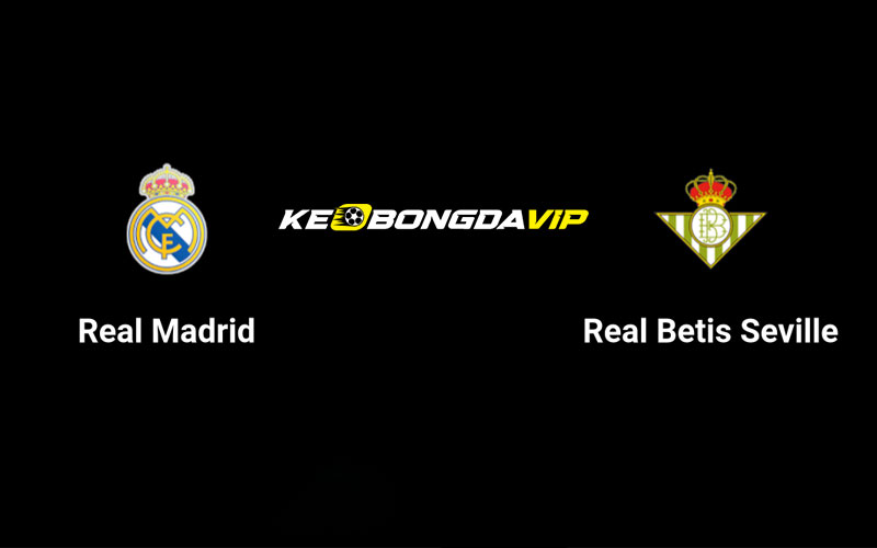 Cập nhật nhận định Real Madrid vs Betis 02h30 ngày 02/09