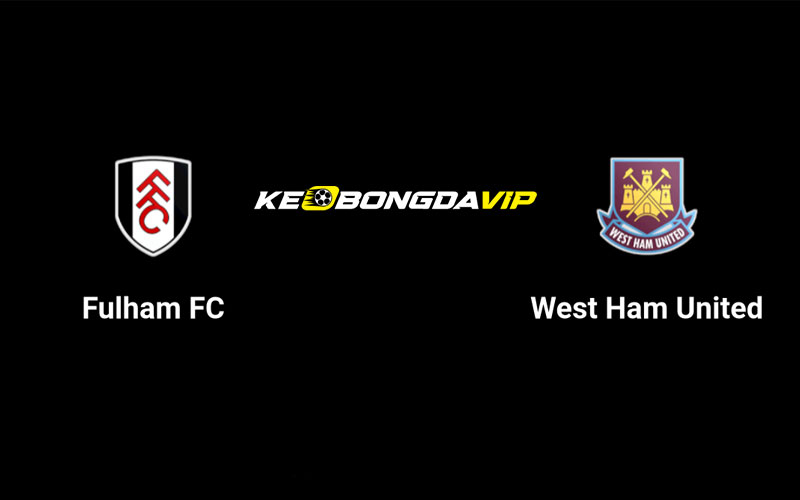 Cập nhật nhận định Fulham vs West Ham 21h00 ngày 14/09